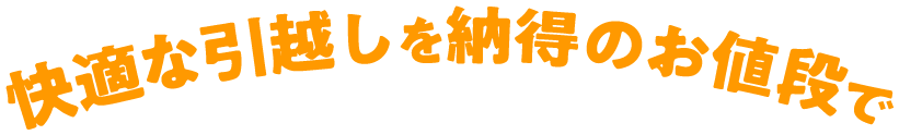 快適な引越しを納得のお値段で